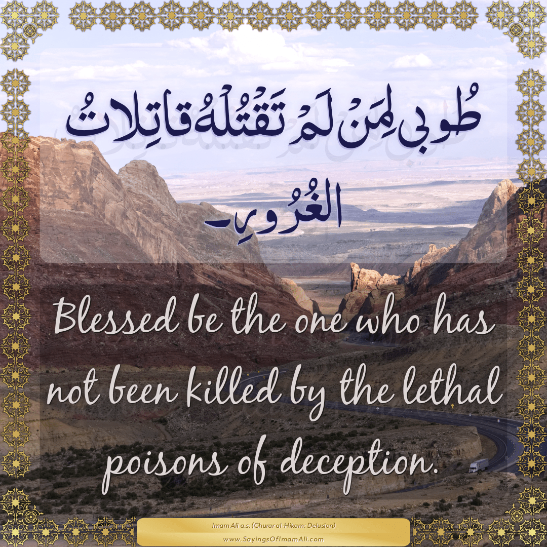 Blessed be the one who has not been killed by the lethal poisons of...